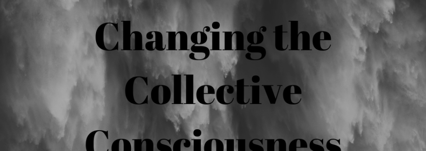 Changing the Collective Consciousness