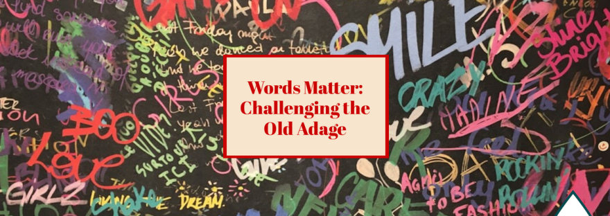 Words Matter: Challenging the Old Adage